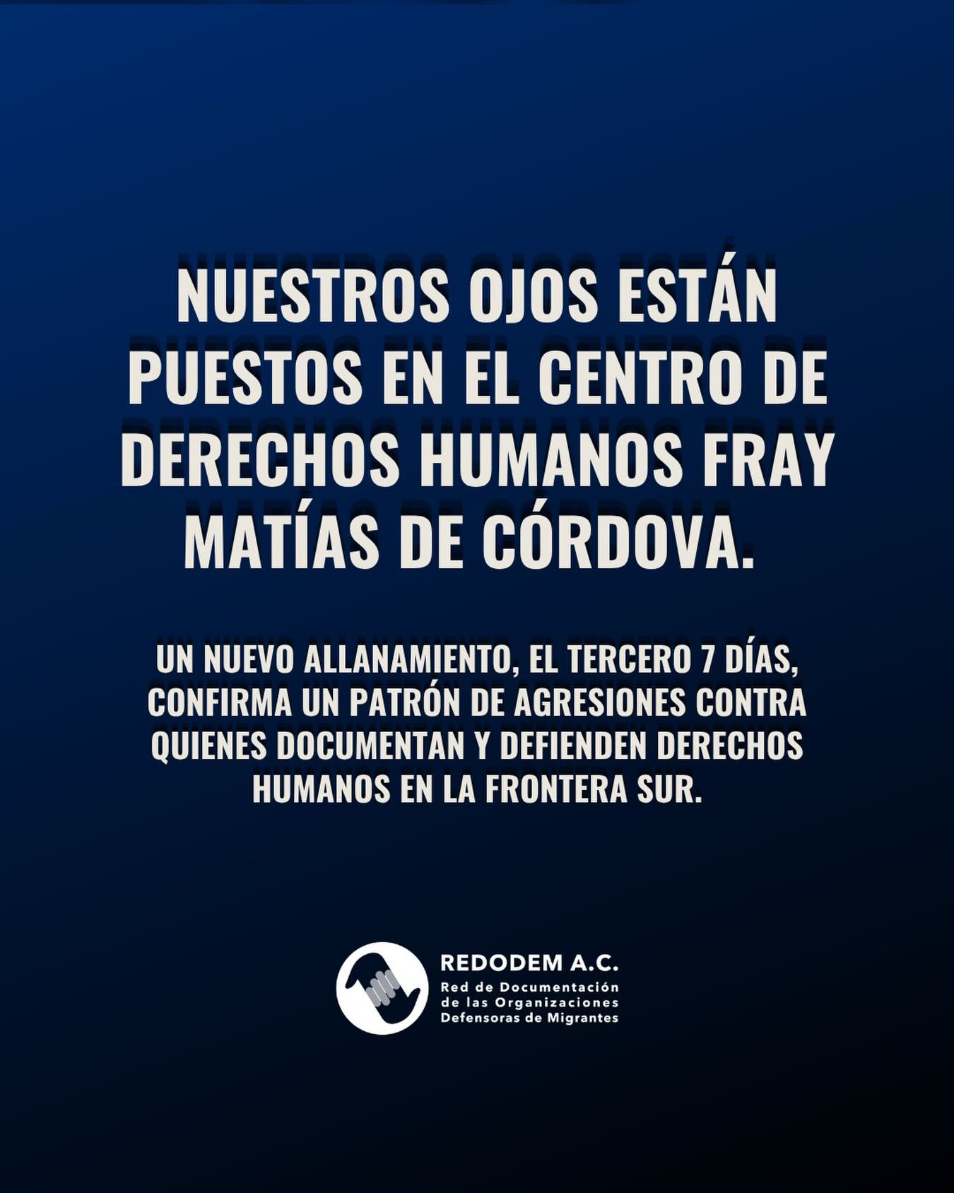 Tres allanamientos en menos de dos semanas —20, 22 y 26 de marzo— no son hechos aislados: son una señal clara de riesgo para quienes defienden derechos humanos en la frontera sur.

Las organizaciones que integran la Red TDT han sido enfáticas: las medidas de protección han sido insuficientes, tardías y sin carácter permanente.

México sigue siendo uno de los países más peligrosos para defender derechos. Frente a ello, es inadmisible que las instituciones encargadas de proteger no respondan con la urgencia y contundencia que la situación exige.

Exigimos:

— Medidas de protección efectivas, inmediatas y sostenidas para el equipo del Fray Matías.
— Investigaciones serias que sancionen a los responsables materiales e intelectuales.
— Acciones integrales que garanticen la seguridad de las personas defensoras y de las comunidades que acompañan.

Defender derechos no debería costar la vida ni la seguridad.

Con información de la @red.tdt 
Consulta el posicionamiento de la Redodem aquí: https://tr.ee/V-y7EXkbgx